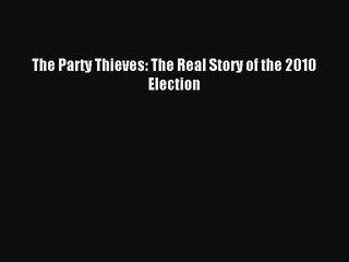 The Party Thieves: The Real Story of the 2010 Election