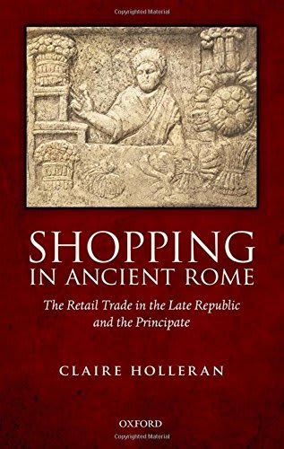 Shopping in Ancient Rome: The Retail Trade in the Late Republic and the Principate