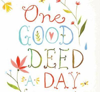 Do a good deed (volunteer work, help an elderly, etc.)