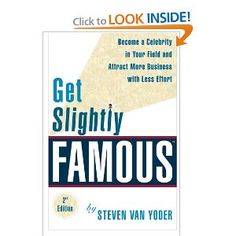 Get Slightly Famous: Become a Celebrity in Your Field and Attract More Business with Less Effort