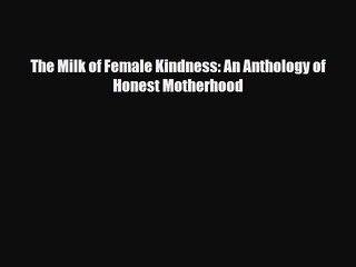 The Milk of Female Kindness: An Anthology of Honest Motherhood