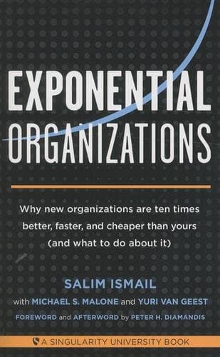 Exponential Organizations: Why new organizations are ten times better, faster, cheaper than yours (and what to do about it)