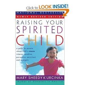 Raising Your Spirited Child: A Guide for Parents Whose Child is More Intense, Sensitive, Perceptive, Persistent, and Energetic