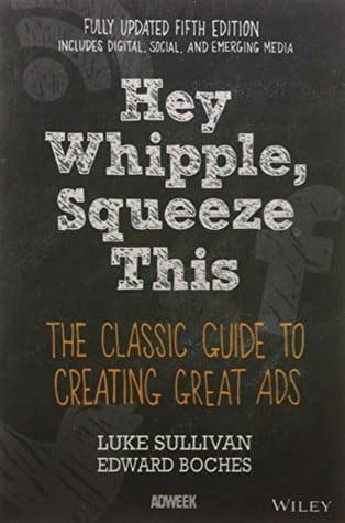 Hey, Whipple, Squeeze This: A Guide to Creating Great Advertising