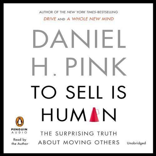 To Sell Is Human: The Surprising Truth About Moving Others