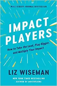 Impact Players: How to Take the Lead, Play Bigger, and Multiply Your Impact