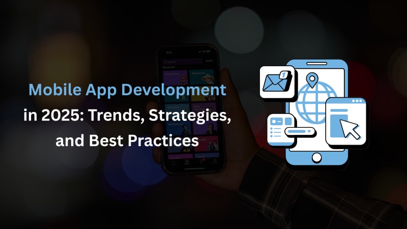 Mobile App Development in 2025: Trends, Strategies, and Best Practices