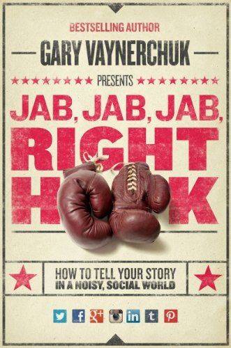 Jab, Jab, Jab, Right Hook: How to Tell Your Story in a Noisy Social