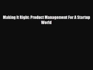 Making It Right: Product Management For A Startup World