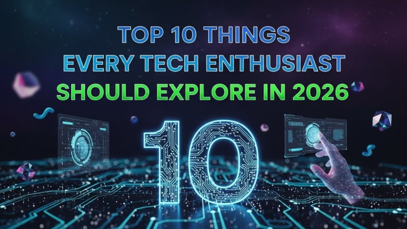 Top 10 Things Every Tech Enthusiast Should Explore in 2026